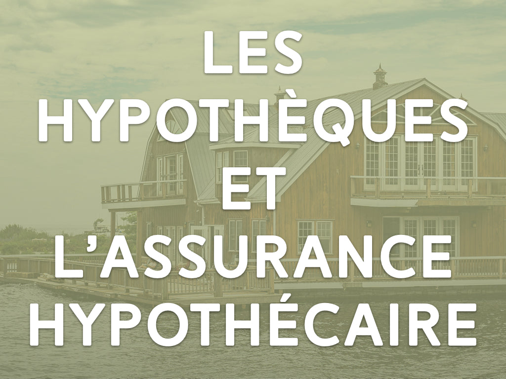 Les hypothèques et l'assurance hypothécaire